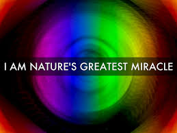 I am nature's greatest miralce